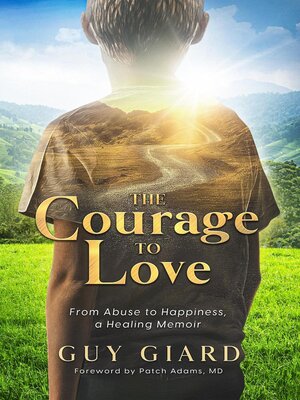 cover image of The Courage to Love, From Abuse to Happiness, a Healing Memoir